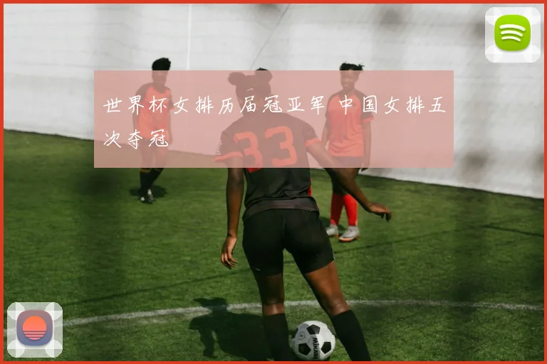 世界杯女排历届冠亚军 中国女排五次夺冠