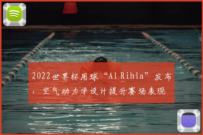 2022世界杯用球“Al Rihla”发布，空气动力学设计提升赛场表现